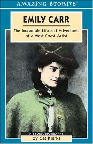 Emily Carr : the incredible life and adventures of a West Coast artist