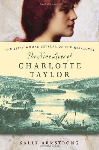 The nine lives of Charlotte Taylor : the first woman settler of the Miramichi