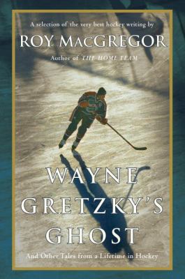 Wayne Gretzky's ghost : and other tales from a lifetime in hockey