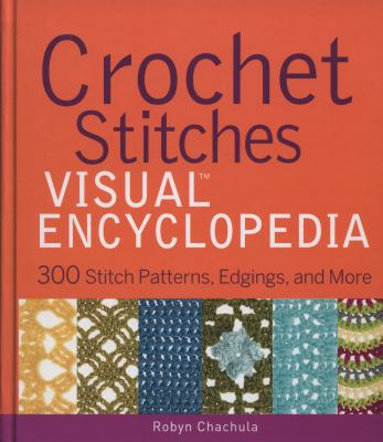 Crochet stitches visual encyclopedia : 300 stitch patterns, edgings, and more