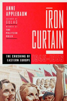 Iron curtain : the crushing of Eastern Europe, 1944-1956