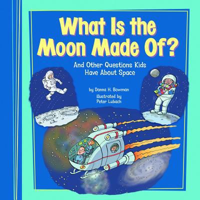 What is the moon made of? : and other questions kids have about space