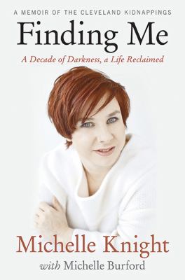 Finding me : a decade of darkness, a life reclaimed : a memoir of the Cleveland kidnappings