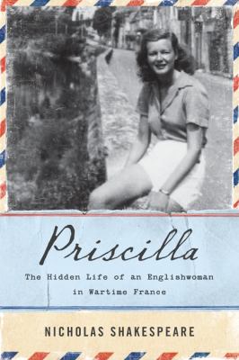 Priscilla : the hidden life of an Englishwoman in wartime France