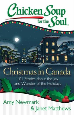Chicken soup for the soul : Christmas in Canada : 101 stories about the joy and wonder of the holidays