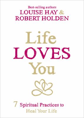 Life loves you : 7 spiritual practices to heal your life