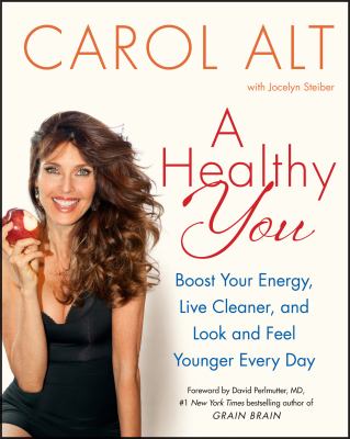 A healthy you : boost your energy, live cleaner, and look and feel younger everyday