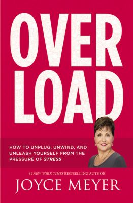 Overload : how to unplug, unwind, and unleash yourself from the pressure of stress