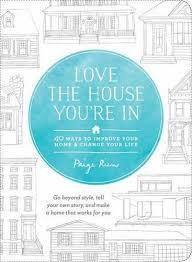 Love the house you're in : 40 ways to improve your home and change your life