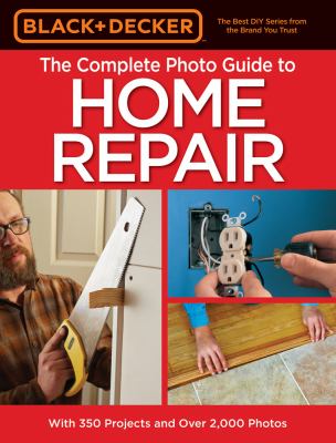 The complete photo guide to home repair : with 350 projects and over 2,000 photos