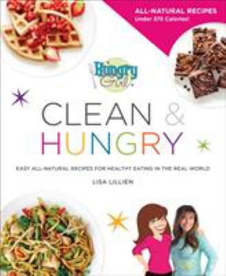 Hungry girl clean & hungry : easy all-natural recipes for healthy eating in the real world