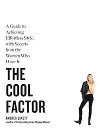 The cool factor : a guide to achieving effortless style, with secrets from the women who have it