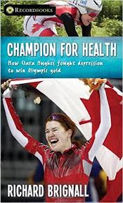 Champion for health : how Clara Hughes fought depression to win Olympic gold