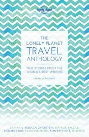 The Lonely Planet travel anthology : true stories from the world's best writers