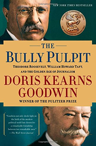 The bully pulpit : Theodore Roosevelt, William Howard Taft, and the Golden Age of journalism