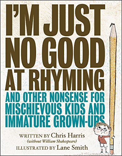 I'm just no good at rhyming and other nonsense for mischievous kids and immature grown-ups