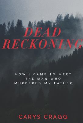 Dead reckoning : how I came to meet the man who murdered my father