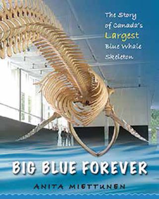 Big Blue forever : the story of Canada's largest blue whale skeleton