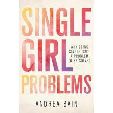 Single girl problems : why being single isn't a problem to be solved