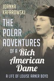 The polar adventures of a rich American dame : a life of Louise Arner Boyd