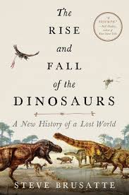 The rise and fall of the dinosaurs : a new history of a lost world