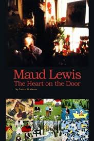 Maud Lewis : the heart on the door : a biography of Maud and Everett Lewis and Digby County, Nova Scotia