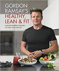 Gordon Ramsay's healthy, lean & fit : mouthwatering recipes to fuel you for life