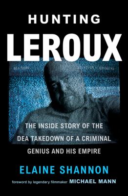 Hunting LeRoux : the inside story of the DEA takedown of a criminal genius and his empire