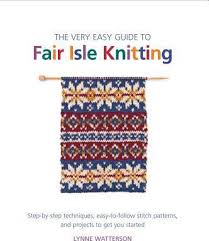 The very easy guide to Fair Isle knitting : step-by-step techniques, easy-to-follow stitch patterns, and projects to get you started