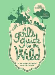 A girl's guide to the wild : be an adventure-seeking outdoor explorer!