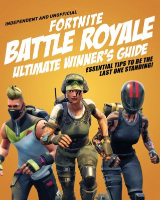 Fortnite Battle Royale ultimate winner's guide : essential tips to be the last one standing!