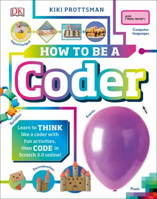 How to be a coder : learn to think like a coder with fun activities, then code in Scratch 3.0 online