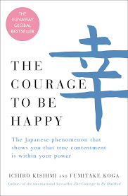 The courage to be happy : the Japanese phenomenon that shows you that true contentment is within your power