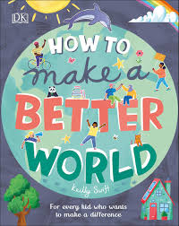 How to make a better world : for every kid who wants to make a difference