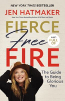 Fierce, free, and full of fire : the guide to being glorious you