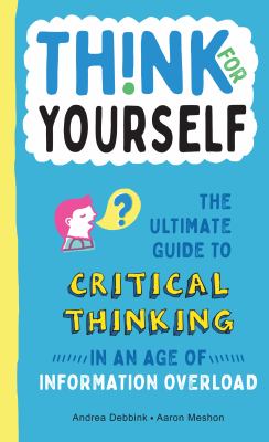 Think for yourself : the ultimate guide to critical thinking in an age of information overload