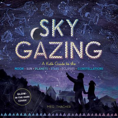 Sky gazing : a guide to the moon, sun, planets, stars, eclipses, constellations