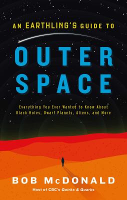 An earthling's guide to outer space : everything you ever wanted to know about black holes, dwarf planets, aliens, and more