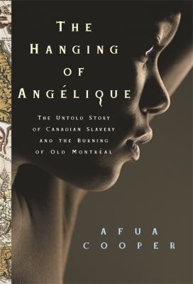 The hanging of Angelique : the untold story of Canadian slavery and the burning of Old MontrÃ©al