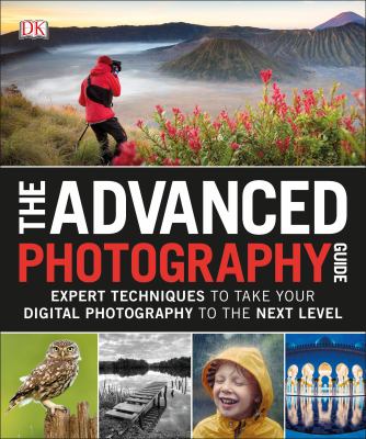 The advanced photography guide : expert techniques to take your digital photography to the next level
