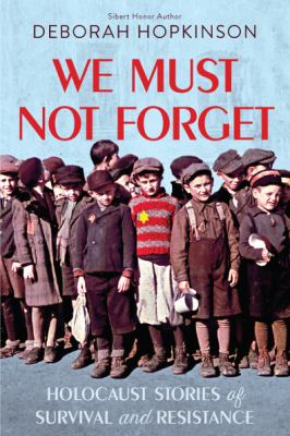 We must not forget : Holocaust stories of survival and resistance