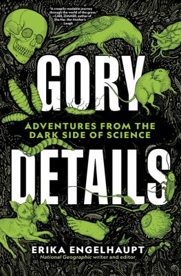 Gory details : adventures from the dark side of science