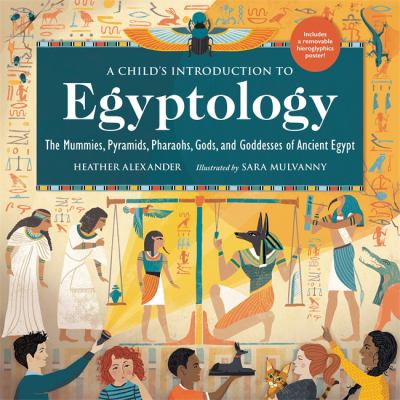A child's introduction to Egyptology : the mummies, pyramids, pharaohs, gods, and goddesses of Ancient Egypt