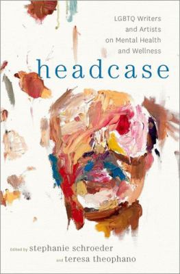 Headcase : LGBTQ writers and artists on mental health and wellness