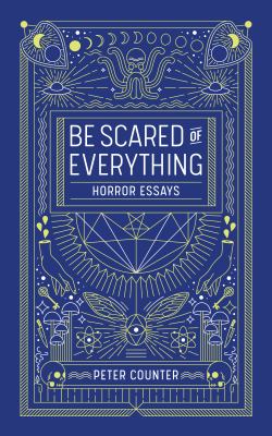 Be scared of everything : horror essays