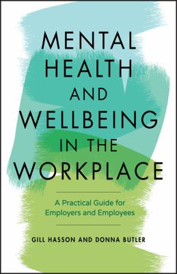 Mental health and wellbeing in the workplace : a practical guide for employers and employees