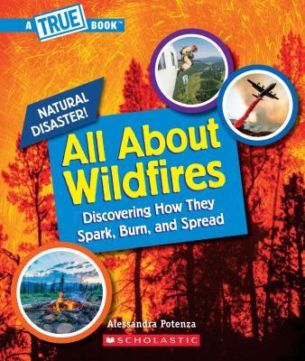 All about wildfires : discovering how they spark, burn, and spread