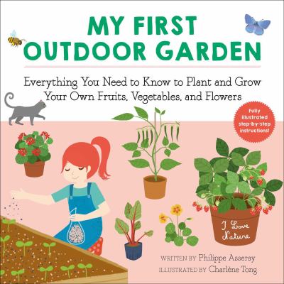 My first outdoor garden : everything you need to know to plant and grow your own fruits, vegetables, and flowers