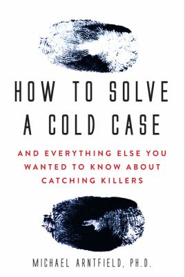 How to solve a cold case : and everything else you wanted to know about catching killers
