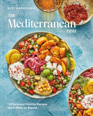 The Mediterranean dish : 120 bold and healthy Mediterranean recipes you'll make on repeat